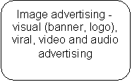 ����������� �������������: Image advertising - visual (banner, logo), viral, video and audio advertising
