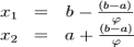 \begin{array}{ccc}
x_1 &=& b-\frac{(b-a)}{\varphi}\\
x_2 &=& a+\frac{(b-a)}{\varphi}
\end{array}\!