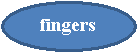 : fingers