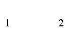 :                                         1                  2    