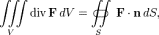 \iiint\limits_V\mathrm{div}\,\mathbf{F}\,dV=\iint\limits_S\!\!\!\!\!\!\!\!\!\!\!\subset\!\supset\;\mathbf F\cdot\mathbf{n}\,dS,