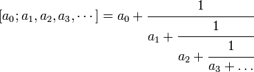 [a_0; a_1, a_2, a_3,\cdots] = a_0+\cfrac{1}{a_1+\cfrac{1}{a_2+\cfrac{1}{a_3+\ldots}}}\;