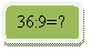 ����������� �������������: 36:9=? =?