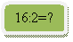 ����������� �������������: 16:2=? =?