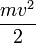 \frac{mv^2}{2}