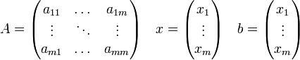 A = \begin{pmatrix}a_{11} & \dots & a_{1m} \\ \vdots & \ddots & \vdots \\ a_{m1} & \dots & a_{mm}\end{pmatrix} \quad x = \begin{pmatrix}x_1 \\ \vdots \\ x_m\end{pmatrix} \quad b = \begin{pmatrix}x_1 \\ \vdots \\ x_m\end{pmatrix}